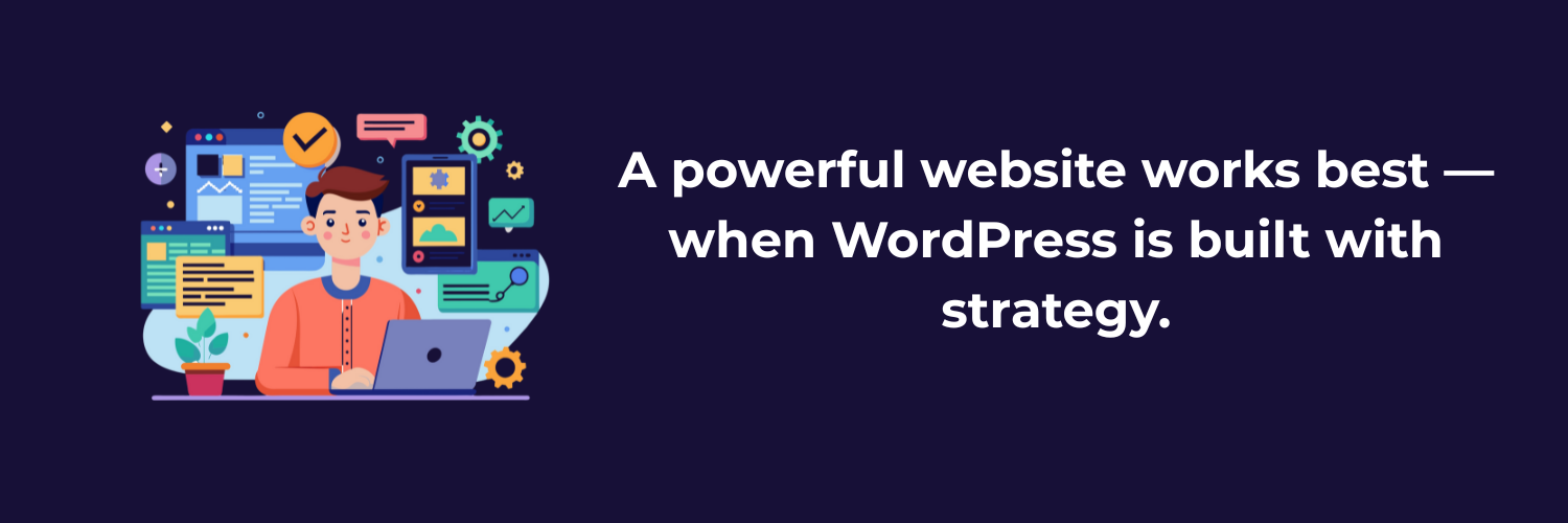 A powerful website works best — when WordPress is built with strategy.